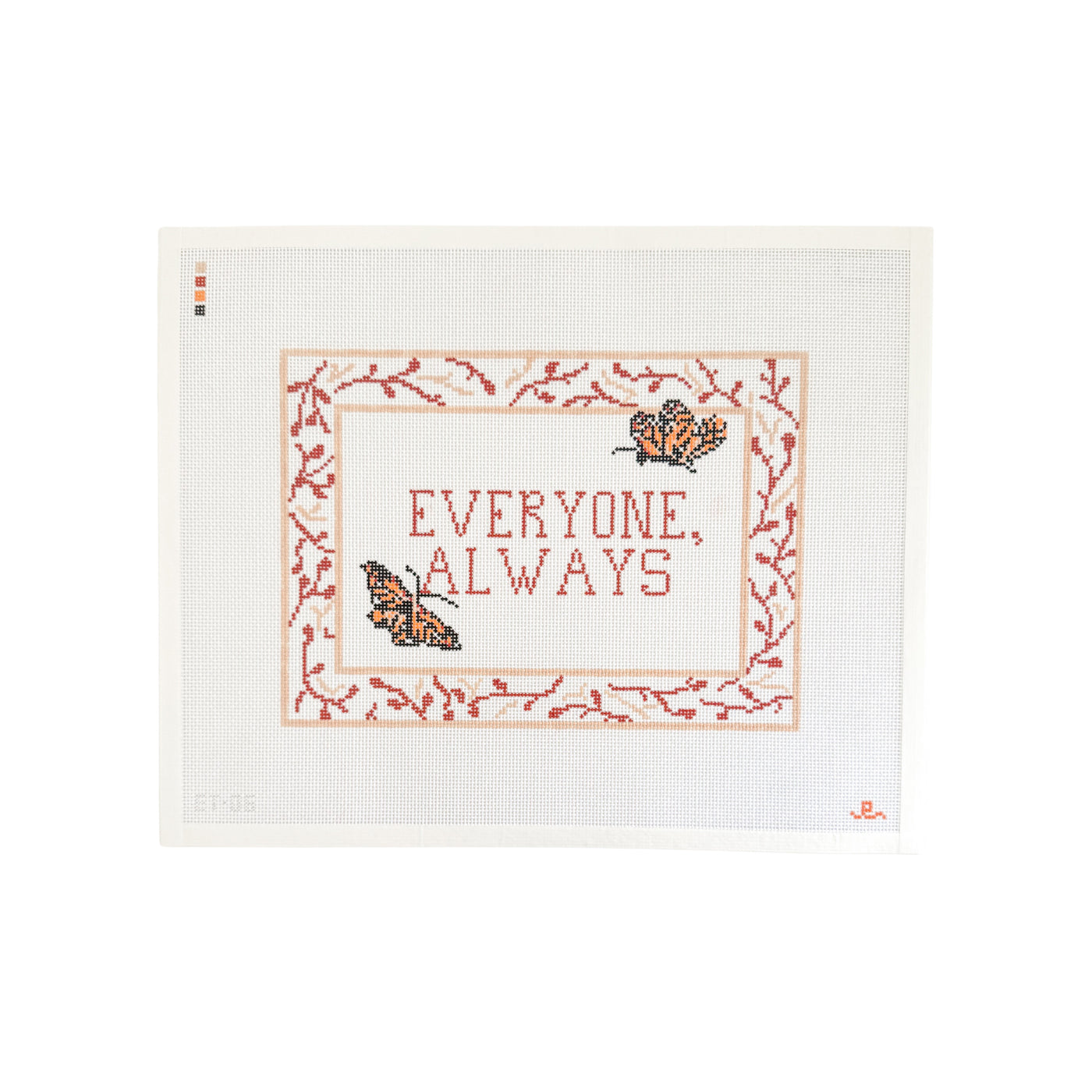 White rectangular needlepoint canvas with burgundy and tan leaf patterned border and the words, "EVERYONE, ALWAYS" in burgundy text at center with 2 monarch butterflies on each side.